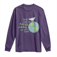 Every Piece Of Plastic Ever Made Still Exists Today Long Sleeve Shirt Earth Day