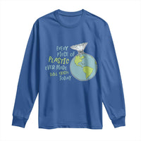 Every Piece Of Plastic Ever Made Still Exists Today Long Sleeve Shirt Earth Day
