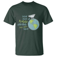 Every Piece Of Plastic Ever Made Still Exists Today T Shirt Earth Day