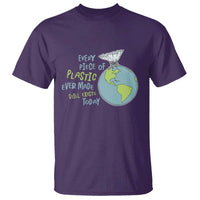 Every Piece Of Plastic Ever Made Still Exists Today T Shirt Earth Day