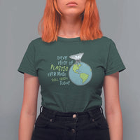 Every Piece Of Plastic Ever Made Still Exists Today T Shirt For Women Earth Day