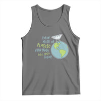 Every Piece Of Plastic Ever Made Still Exists Today Tank Top Earth Day
