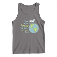 Every Piece Of Plastic Ever Made Still Exists Today Tank Top Earth Day