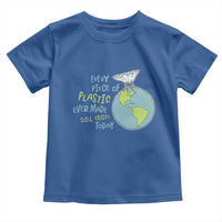 Every Piece Of Plastic Ever Made Still Exists Today Toddler T Shirt Earth Day
