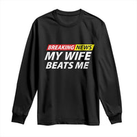 Funny Breaking News My Girlfriend Beats Me Boyfriend Long Sleeve Shirt