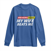 Funny Breaking News My Girlfriend Beats Me Boyfriend Long Sleeve Shirt