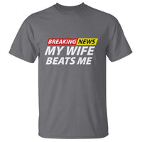 Funny Breaking News My Girlfriend Beats Me Boyfriend T Shirt