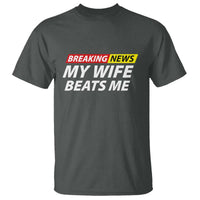 Funny Breaking News My Girlfriend Beats Me Boyfriend T Shirt
