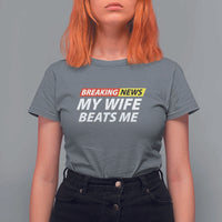Funny Breaking News My Girlfriend Beats Me Boyfriend T Shirt For Women