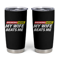 Funny Breaking News My Girlfriend Beats Me Boyfriend Tumbler Cup