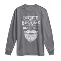 Funny Don't Hate Me Because I'm Beardiful Long Sleeve Shirt Bearded Man