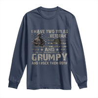 I Have Two Titles Veteran And Grumpy And I Rock Them Both Long Sleeve Shirt