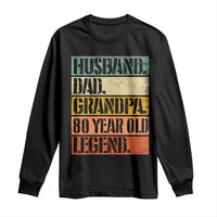 Husband Dad Grandpa 80 Year Old Legend Long Sleeve Shirt Funny 80th Birthday Fathers Day