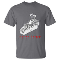 Funny Skeleton T Shirt Never Better Skull Coffin Smoke - Wonder Print Shop