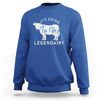 Funny Dairy Milk Sweatshirt It's Going To Be Legendairy Cow Joke Legendary - Wonder Print Shop