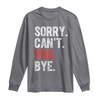 Funny Sorry Can't VBS Bye Long Sleeve Shirt