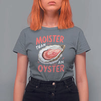 Funny Moister Than An Oyster T Shirt For Women Shucking Inappropriate Adult Humor - Wonder Print Shop