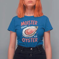 Funny Moister Than An Oyster T Shirt For Women Shucking Inappropriate Adult Humor - Wonder Print Shop