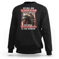 Being An American Is A Choice Being A Native American Is An Honor Sweatshirt USA Flag - Wonder Print Shop
