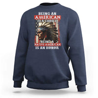 Being An American Is A Choice Being A Native American Is An Honor Sweatshirt USA Flag - Wonder Print Shop
