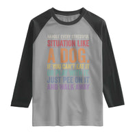 Funny Dog Lover Raglan Shirt Handle Every Stressful Situation Like A Dog Retro Pet Owner Joke