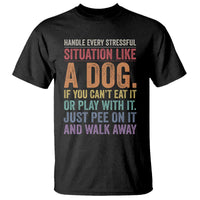 Funny Dog Lover T Shirt Handle Every Stressful Situation Like A Dog Retro Pet Owner Joke