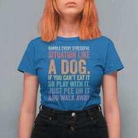 Funny Dog Lover T Shirt For Women Handle Every Stressful Situation Like A Dog Retro Pet Owner Joke