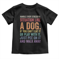 Funny Dog Lover Toddler T Shirt Handle Every Stressful Situation Like A Dog Retro Pet Owner Joke