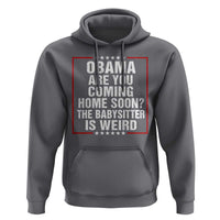 Obama Are You Coming Home Soon The Babysitter Is Weird Hoodie Political Humor Quotes