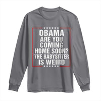 Obama Are You Coming Home Soon The Babysitter Is Weird Long Sleeve Shirt Political Humor Quotes