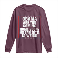 Obama Are You Coming Home Soon The Babysitter Is Weird Long Sleeve Shirt Political Humor Quotes