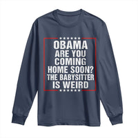 Obama Are You Coming Home Soon The Babysitter Is Weird Long Sleeve Shirt Political Humor Quotes