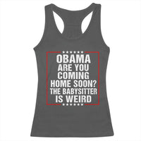 Obama Are You Coming Home Soon The Babysitter Is Weird Racerback Tank Top Political Humor Quotes