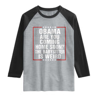 Obama Are You Coming Home Soon The Babysitter Is Weird Raglan Shirt Political Humor Quotes