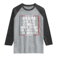 Obama Are You Coming Home Soon The Babysitter Is Weird Raglan Shirt Political Humor Quotes