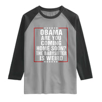 Obama Are You Coming Home Soon The Babysitter Is Weird Raglan Shirt Political Humor Quotes