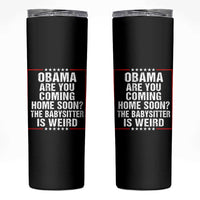 Obama Are You Coming Home Soon The Babysitter Is Weird Skinny Tumbler Political Humor Quotes