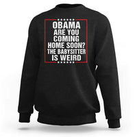 Obama Are You Coming Home Soon The Babysitter Is Weird Sweatshirt Political Humor Quotes