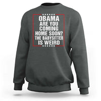 Obama Are You Coming Home Soon The Babysitter Is Weird Sweatshirt Political Humor Quotes