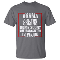 Obama Are You Coming Home Soon The Babysitter Is Weird T Shirt Political Humor Quotes