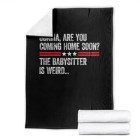 Obama Are You Coming Home Soon The Babysitter Is Weird Throw Blanket Political Satire