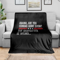 Obama Are You Coming Home Soon The Babysitter Is Weird Throw Blanket Political Satire