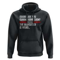 Obama Are You Coming Home Soon The Babysitter Is Weird Hoodie Political Satire