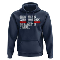 Obama Are You Coming Home Soon The Babysitter Is Weird Hoodie Political Satire
