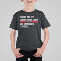 Obama Are You Coming Home Soon The Babysitter Is Weird T Shirt For Kid Political Satire