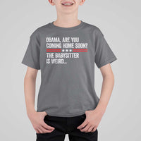 Obama Are You Coming Home Soon The Babysitter Is Weird T Shirt For Kid Political Satire