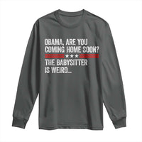 Obama Are You Coming Home Soon The Babysitter Is Weird Long Sleeve Shirt Political Satire