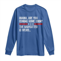 Obama Are You Coming Home Soon The Babysitter Is Weird Long Sleeve Shirt Political Satire