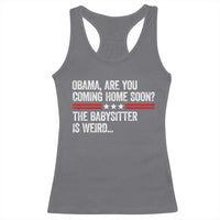 Obama Are You Coming Home Soon The Babysitter Is Weird Racerback Tank Top Political Satire