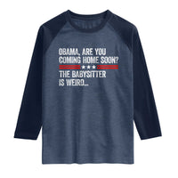 Obama Are You Coming Home Soon The Babysitter Is Weird Raglan Shirt Political Satire